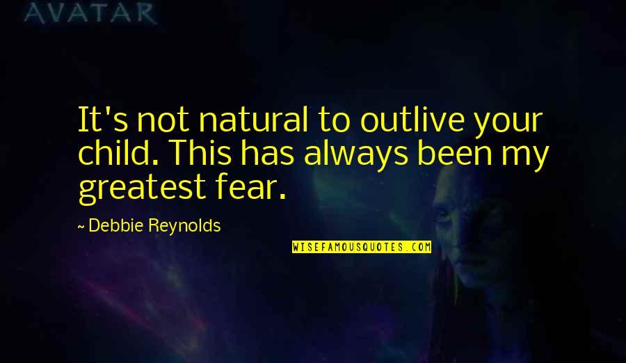 Our Mrs Reynolds Quotes By Debbie Reynolds: It's not natural to outlive your child. This