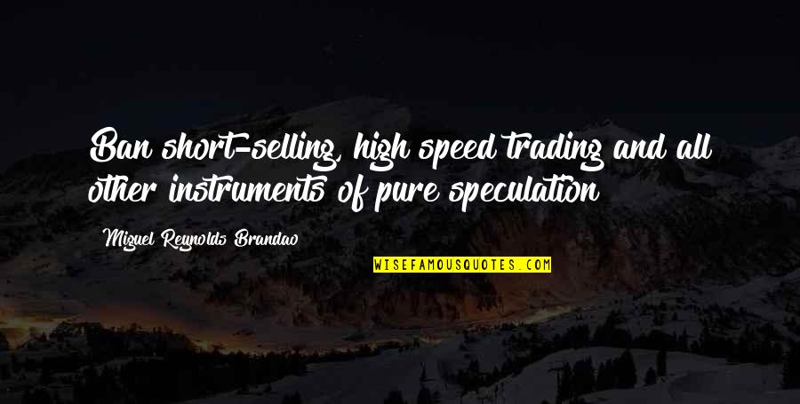 Our Mrs Reynolds Quotes By Miguel Reynolds Brandao: Ban short-selling, high speed trading and all other