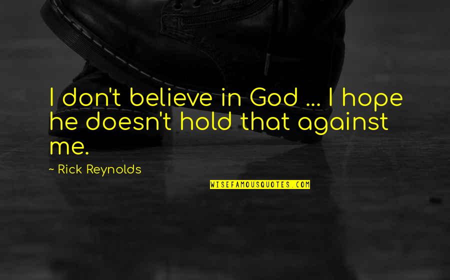 Our Mrs Reynolds Quotes By Rick Reynolds: I don't believe in God ... I hope