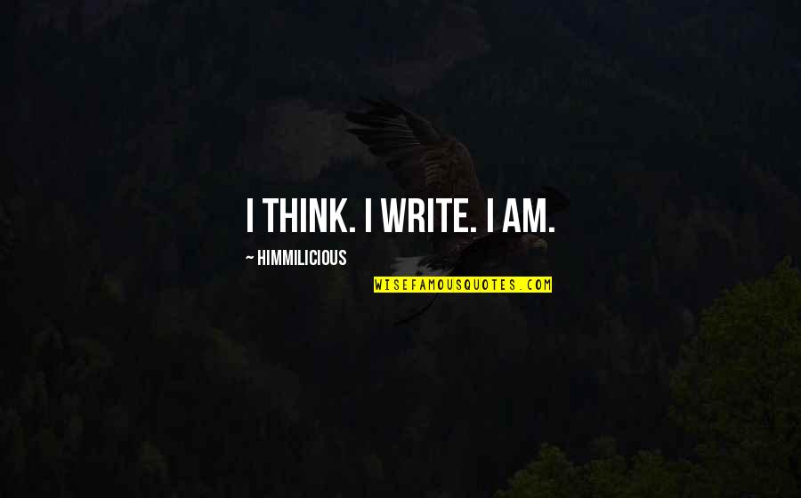 Our Mutual Friend Quotes By Himmilicious: I think. I write. I am. Our Mutual Friend Quotes By Himmilicious: I think. I write. I am.