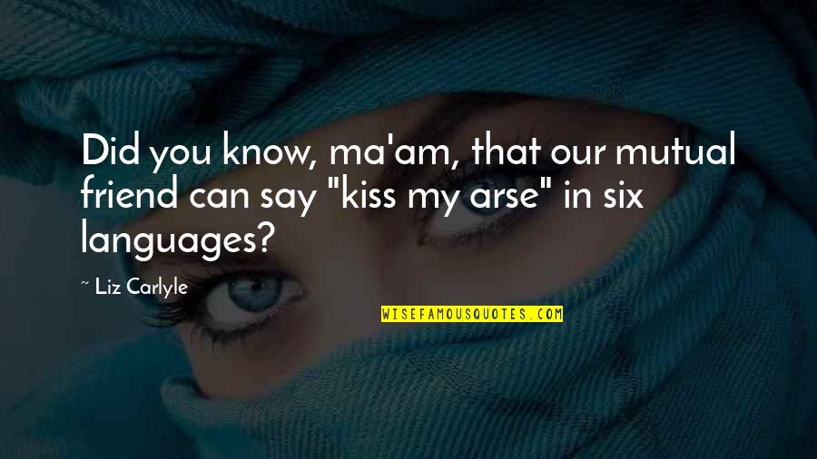 Our Mutual Friend Quotes By Liz Carlyle: Did you know, ma'am, that our mutual friend