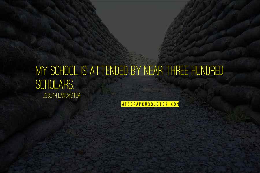 Our Muzzled Freedom Quotes By Joseph Lancaster: My school is attended by near three hundred Our Muzzled Freedom Quotes By Joseph Lancaster: My school is attended by near three hundred