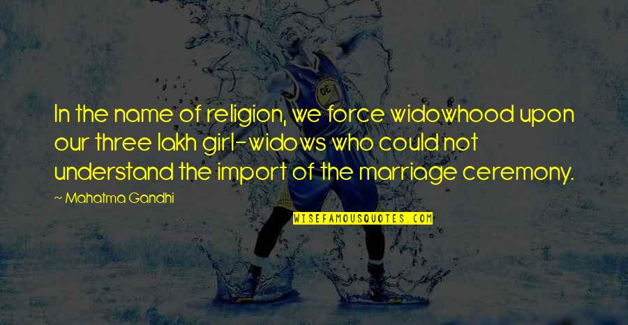 Our Names Quotes By Mahatma Gandhi: In the name of religion, we force widowhood Our Names Quotes By Mahatma Gandhi: In the name of religion, we force widowhood