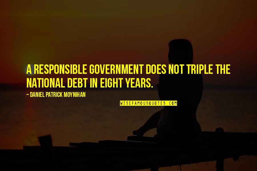 Our National Debt Quotes By Daniel Patrick Moynihan: A responsible government does not triple the national