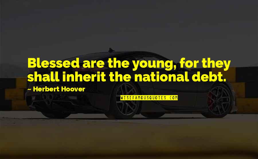 Our National Debt Quotes By Herbert Hoover: Blessed are the young, for they shall inherit
