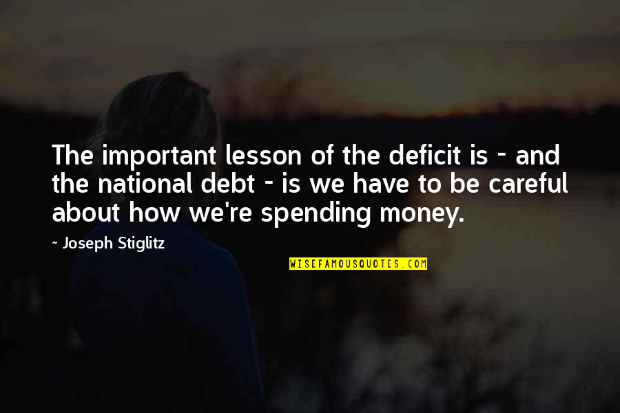 Our National Debt Quotes By Joseph Stiglitz: The important lesson of the deficit is -