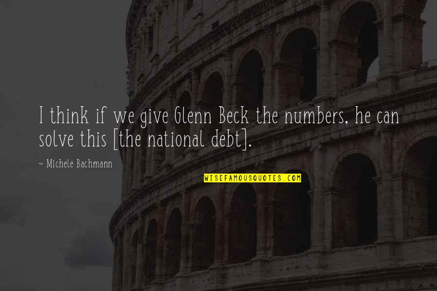 Our National Debt Quotes By Michele Bachmann: I think if we give Glenn Beck the