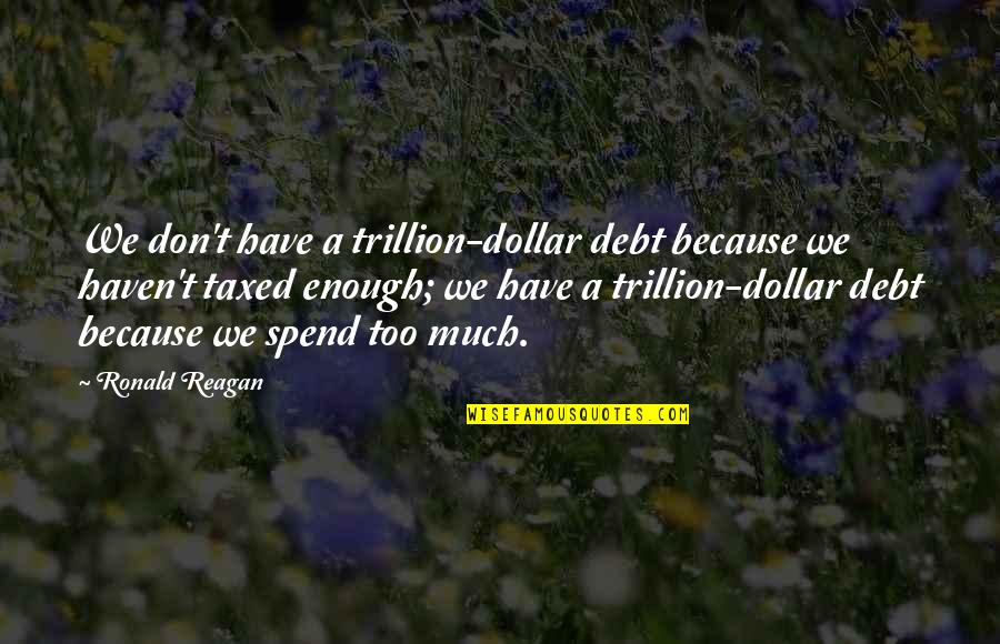 Our National Debt Quotes By Ronald Reagan: We don't have a trillion-dollar debt because we