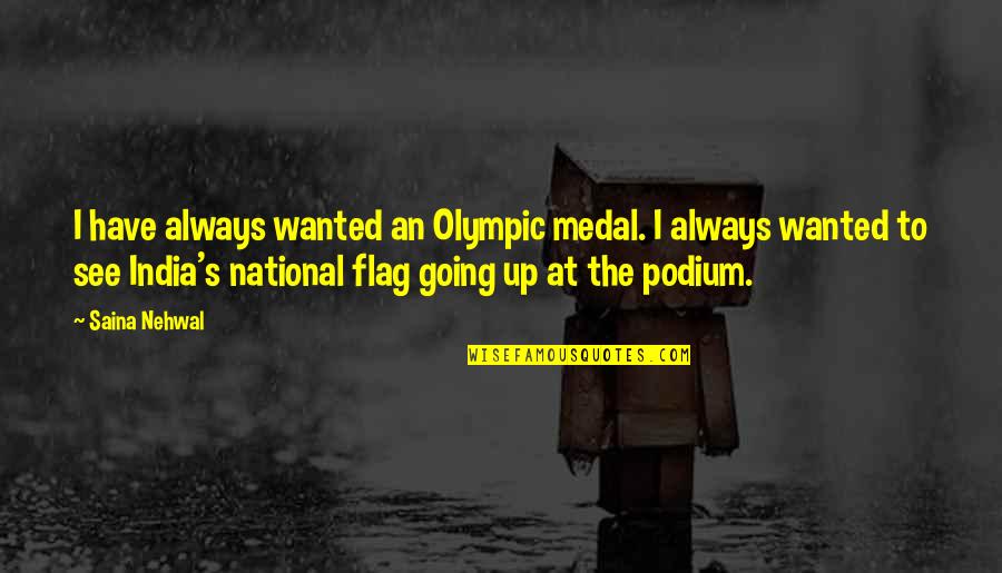 Our National Flag Quotes By Saina Nehwal: I have always wanted an Olympic medal. I