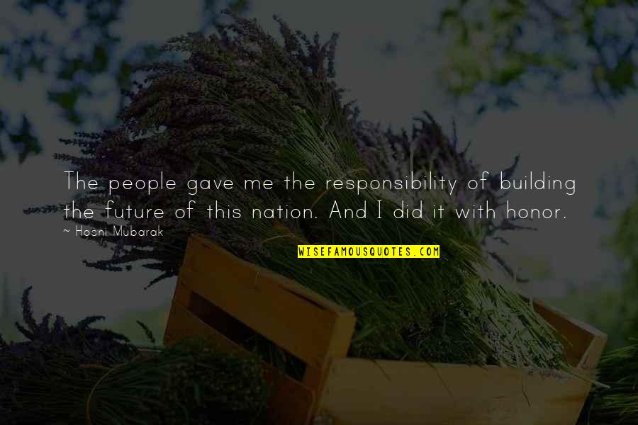 Our Nation's Future Quotes By Hosni Mubarak: The people gave me the responsibility of building