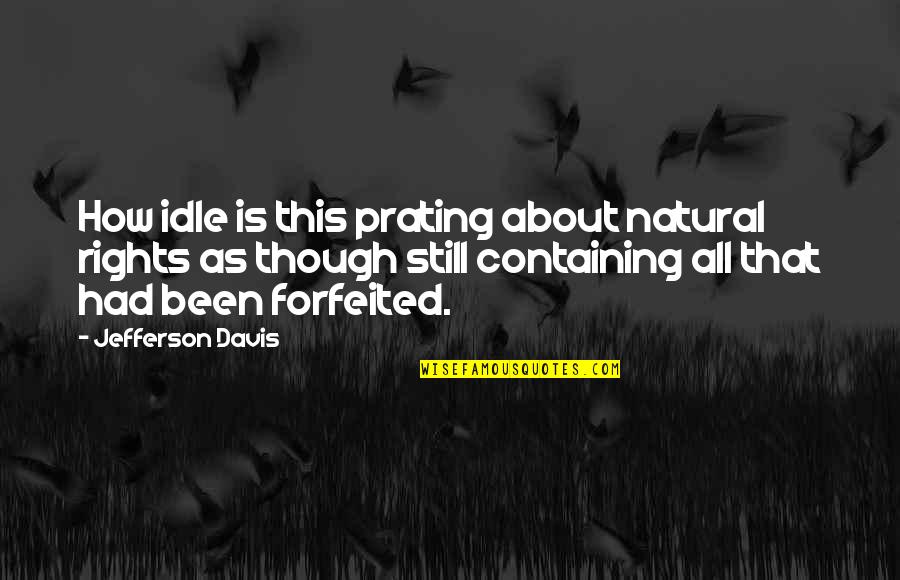 Our Natural Rights Quotes By Jefferson Davis: How idle is this prating about natural rights