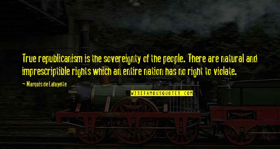 Our Natural Rights Quotes By Marquis De Lafayette: True republicanism is the sovereignty of the people.