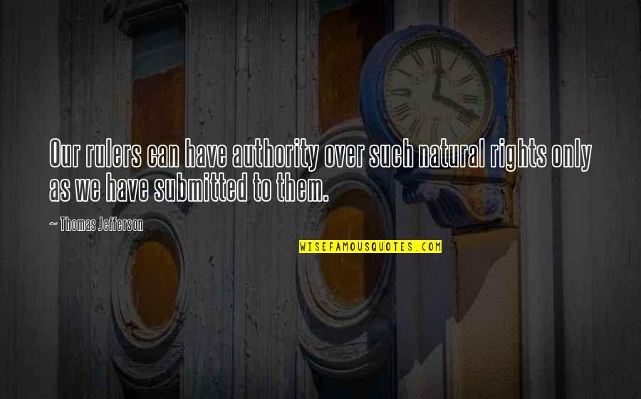 Our Natural Rights Quotes By Thomas Jefferson: Our rulers can have authority over such natural