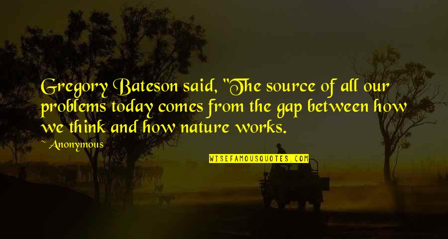Our Nature Quotes By Anonymous: Gregory Bateson said, "The source of all our