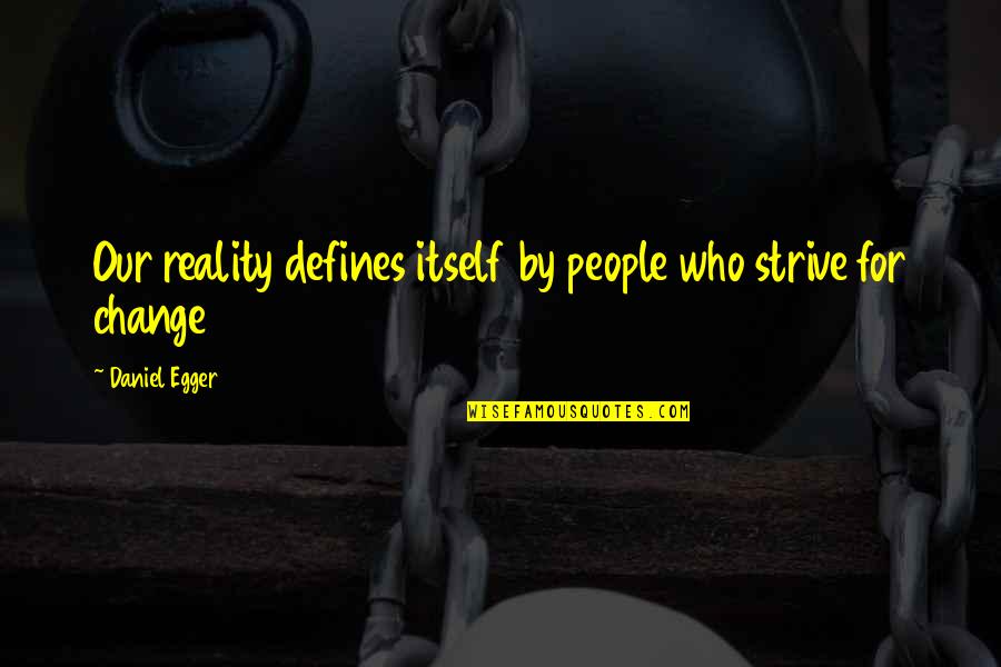 Our Nature Quotes By Daniel Egger: Our reality defines itself by people who strive