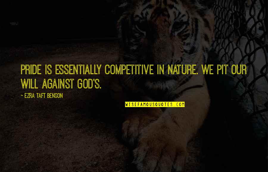 Our Nature Quotes By Ezra Taft Benson: Pride is essentially competitive in nature. We pit