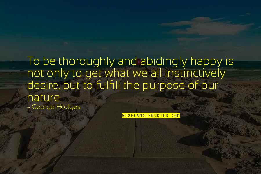 Our Nature Quotes By George Hodges: To be thoroughly and abidingly happy is not