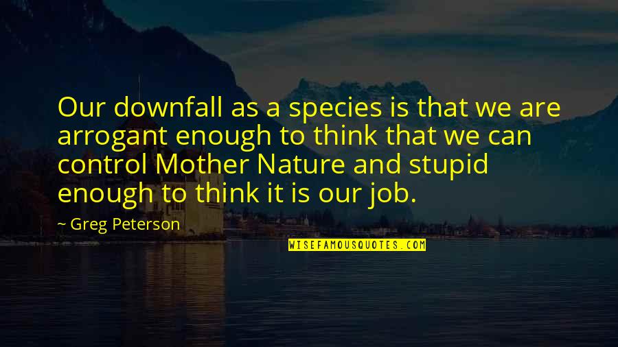 Our Nature Quotes By Greg Peterson: Our downfall as a species is that we