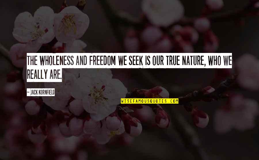 Our Nature Quotes By Jack Kornfield: The wholeness and freedom we seek is our