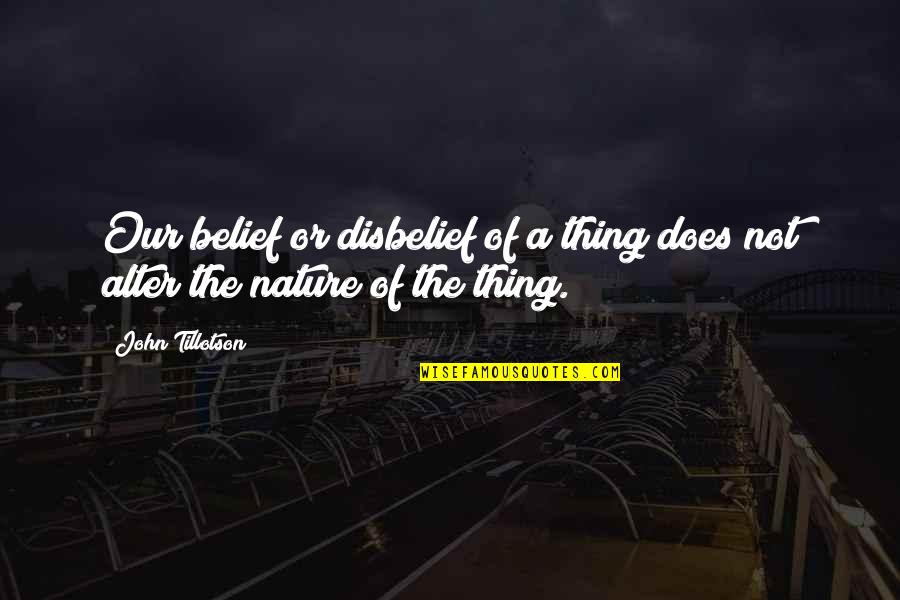 Our Nature Quotes By John Tillotson: Our belief or disbelief of a thing does