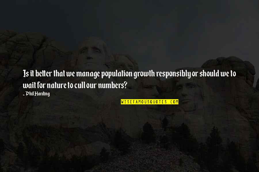 Our Nature Quotes By Phil Harding: Is it better that we manage population growth