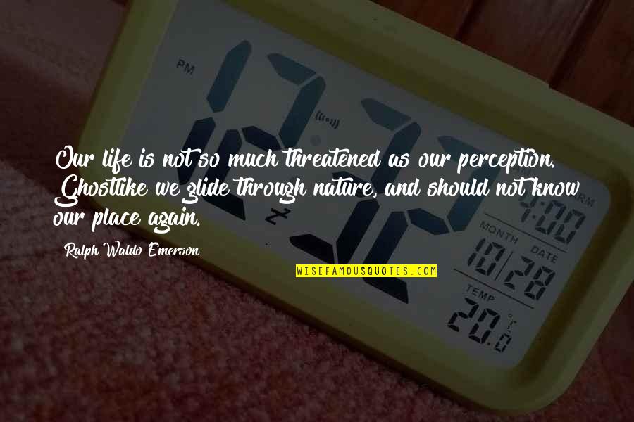 Our Nature Quotes By Ralph Waldo Emerson: Our life is not so much threatened as