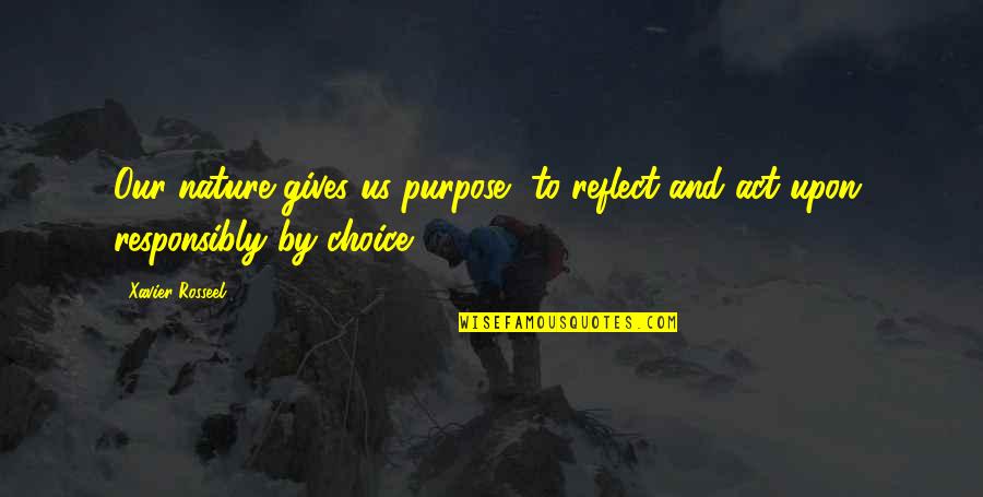 Our Nature Quotes By Xavier Rosseel: Our nature gives us purpose, to reflect and