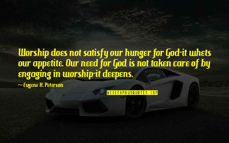 Our Need For God Quotes By Eugene H. Peterson: Worship does not satisfy our hunger for God-it