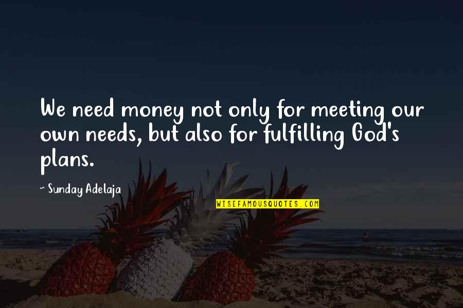 Our Need For God Quotes By Sunday Adelaja: We need money not only for meeting our