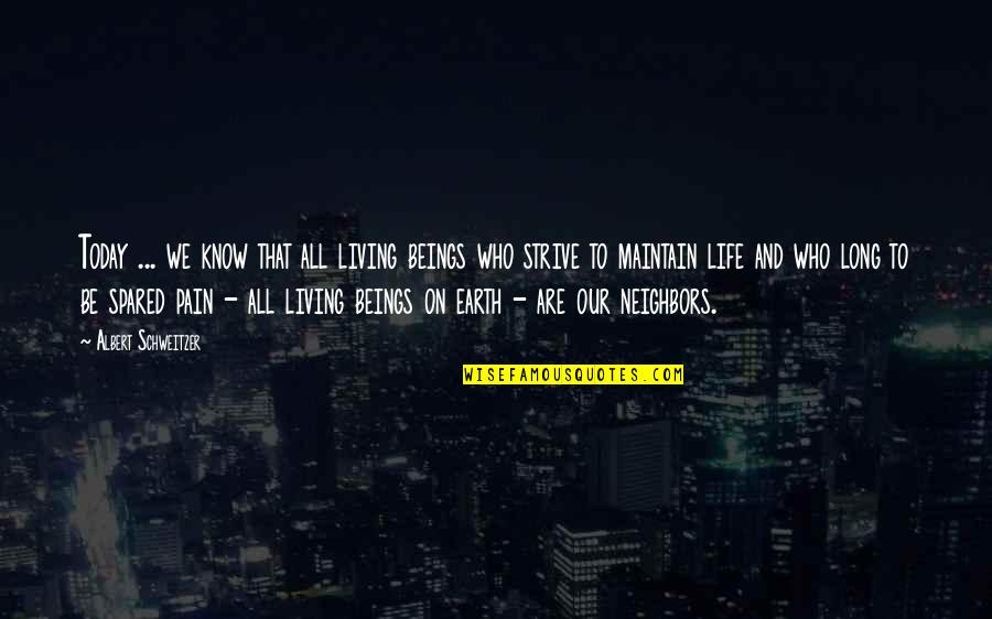 Our Neighbors Quotes By Albert Schweitzer: Today ... we know that all living beings Our Neighbors Quotes By Albert Schweitzer: Today ... we know that all living beings