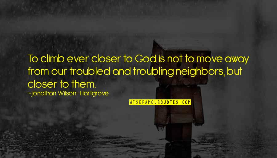 Our Neighbors Quotes By Jonathan Wilson-Hartgrove: To climb ever closer to God is not Our Neighbors Quotes By Jonathan Wilson-Hartgrove: To climb ever closer to God is not
