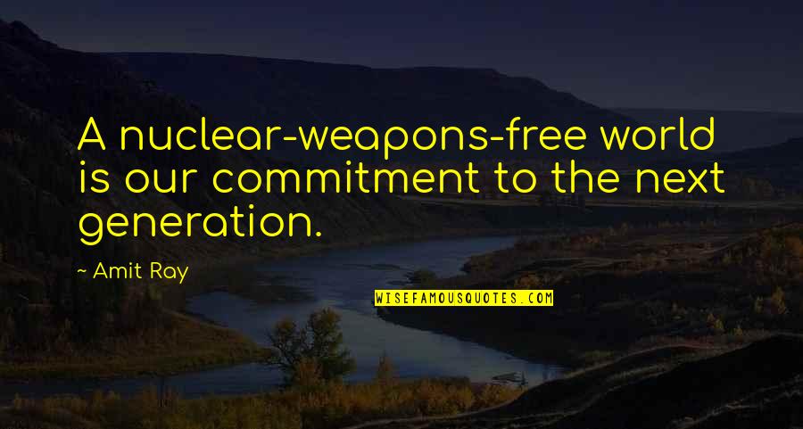 Our Next Generation Quotes By Amit Ray: A nuclear-weapons-free world is our commitment to the