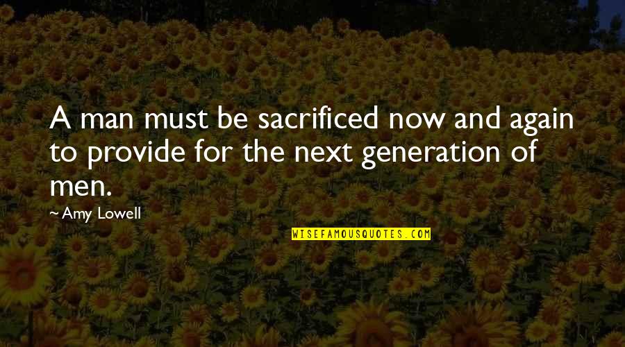 Our Next Generation Quotes By Amy Lowell: A man must be sacrificed now and again
