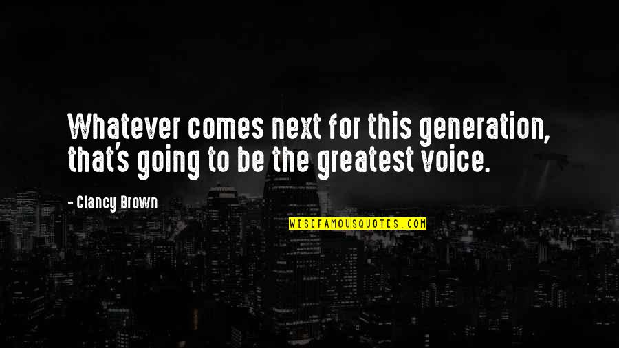 Our Next Generation Quotes By Clancy Brown: Whatever comes next for this generation, that's going