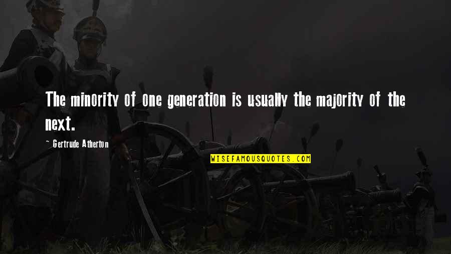 Our Next Generation Quotes By Gertrude Atherton: The minority of one generation is usually the