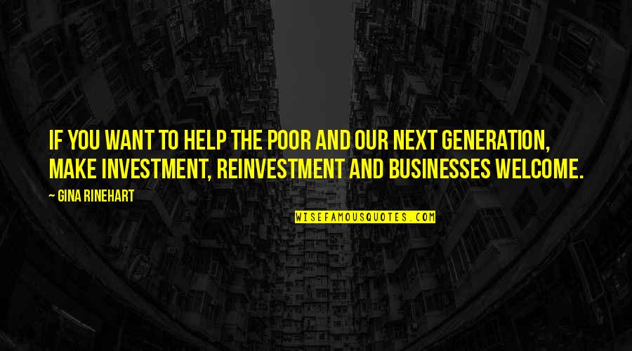 Our Next Generation Quotes By Gina Rinehart: If you want to help the poor and