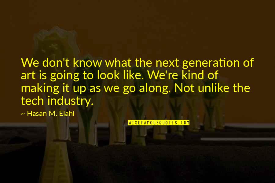 Our Next Generation Quotes By Hasan M. Elahi: We don't know what the next generation of