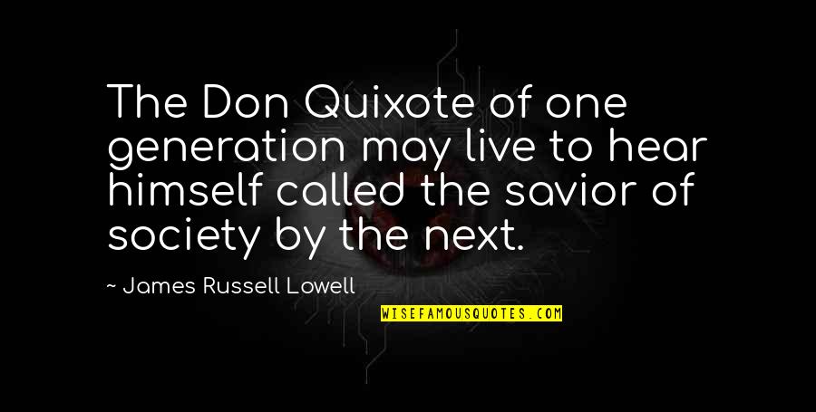 Our Next Generation Quotes By James Russell Lowell: The Don Quixote of one generation may live