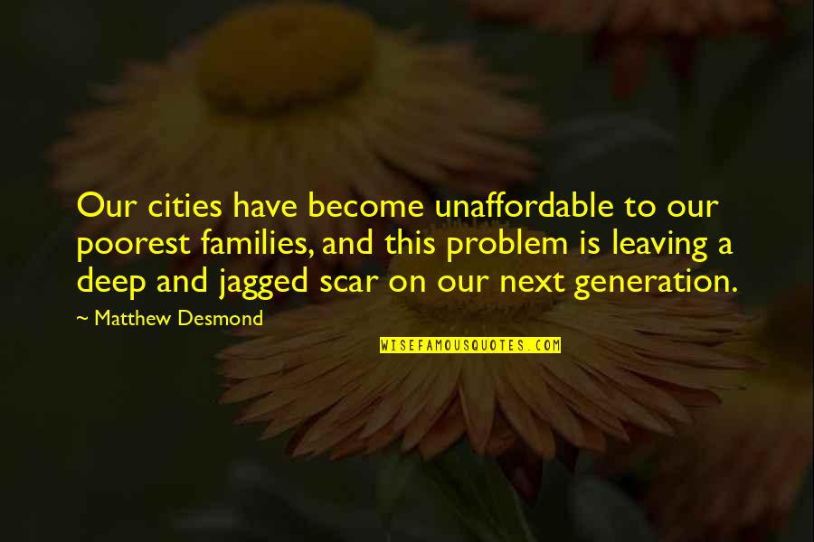 Our Next Generation Quotes By Matthew Desmond: Our cities have become unaffordable to our poorest