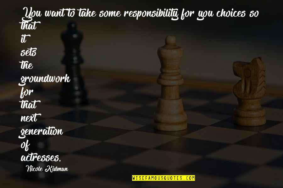 Our Next Generation Quotes By Nicole Kidman: You want to take some responsibility for you