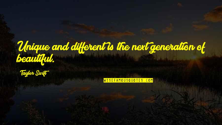 Our Next Generation Quotes By Taylor Swift: Unique and different is the next generation of