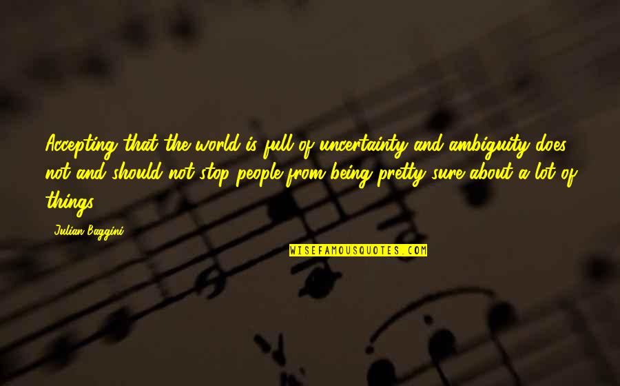 Our Nig Important Quotes By Julian Baggini: Accepting that the world is full of uncertainty