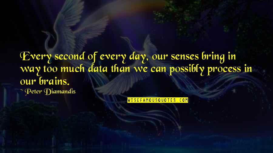 Our Nig Important Quotes By Peter Diamandis: Every second of every day, our senses bring