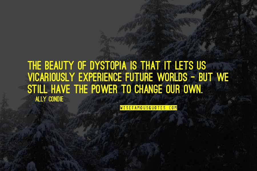 Our Own Beauty Quotes By Ally Condie: The beauty of dystopia is that it lets