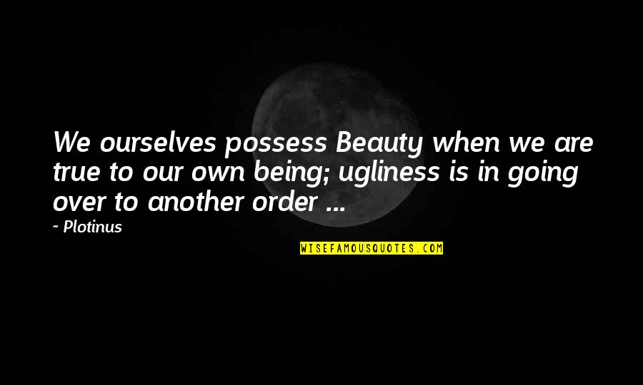 Our Own Beauty Quotes By Plotinus: We ourselves possess Beauty when we are true