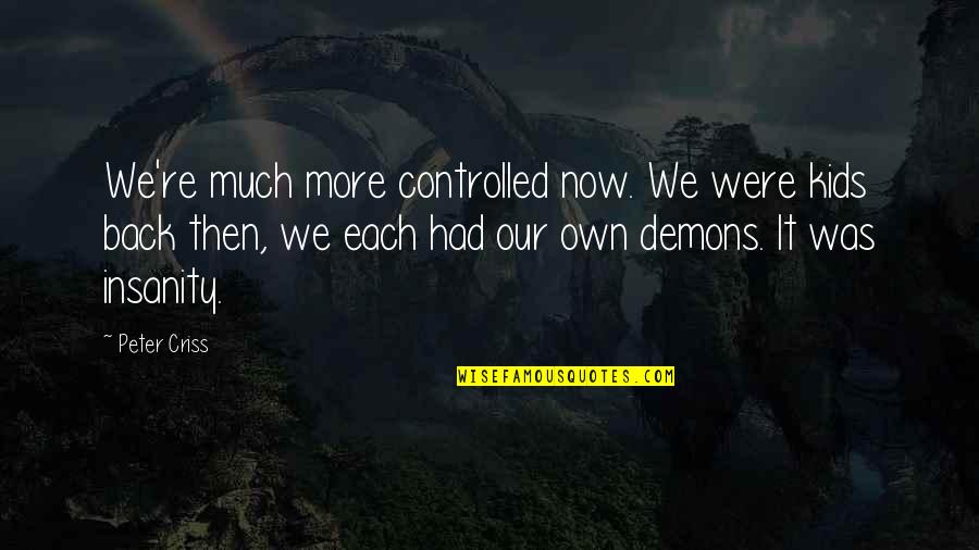 Our Own Demons Quotes By Peter Criss: We're much more controlled now. We were kids