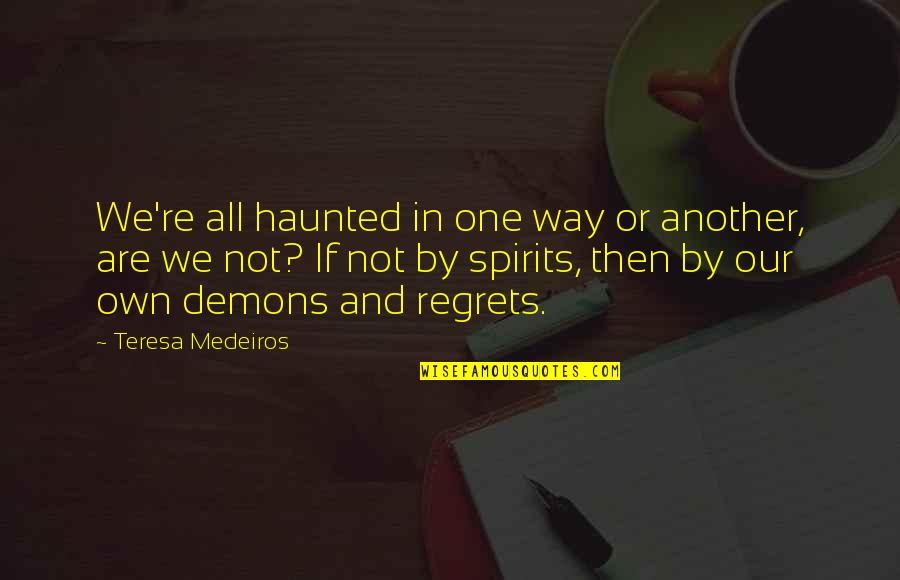 Our Own Demons Quotes By Teresa Medeiros: We're all haunted in one way or another,