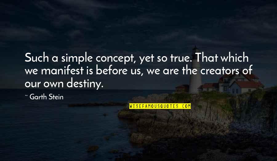 Our Own Destiny Quotes By Garth Stein: Such a simple concept, yet so true. That