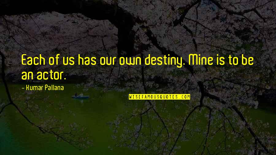 Our Own Destiny Quotes By Kumar Pallana: Each of us has our own destiny. Mine