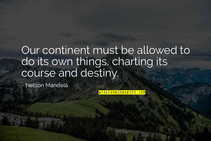 Our Own Destiny Quotes By Nelson Mandela: Our continent must be allowed to do its